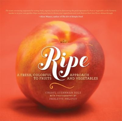 Ripe : A Fresh, Colorful Approach to Fruits and Vegetables Cheryl