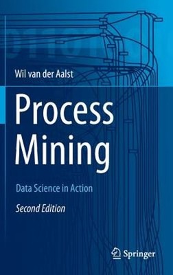 Process Mining: Data Science in Action by Wil M P Van Der Aalst: New