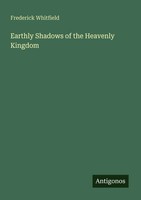Frederick Whitfield | Earthly Shadows Of The Heavenly Kingdom | Taschenbuch