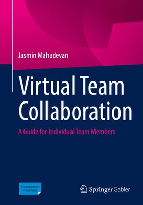 Virtual Team Collaboration A Guide for Individual Team Members Jasmin Mahadevan