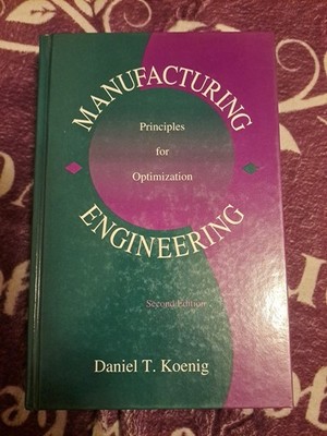 MANUFACTURING ENGINEERING: PRINCIPLES FOR OPTIMIZATION, By Daniel T. Koenig 