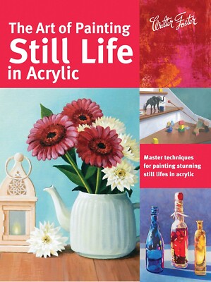 The Art of Painting Still Life in Acrylic - Learning How to Book, New