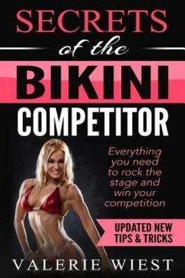 Secrets of the Bikini Competitor: Everything you need to rock the stage and...