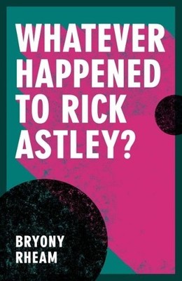 Bryony Rheam Whatever Happened to Rick Astley? (Paperback)