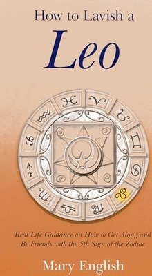 How to Lavish a Leo: Real Life Guidance on How to Get Along and