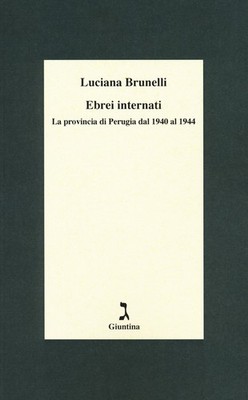Internierte Juden. Die Provinz Perugia von 1940 bis 1944 - Brunelli Luciana