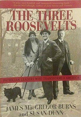 Three Roosevelts: Patrician Leaders Who Transformed America