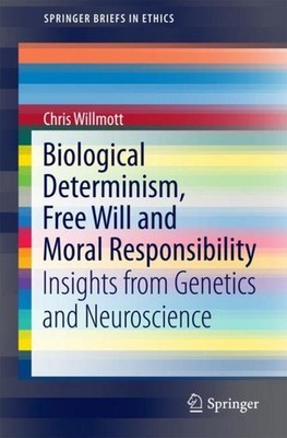 Biological Determinism, Free Will and Moral Responsibility Chris Willmott