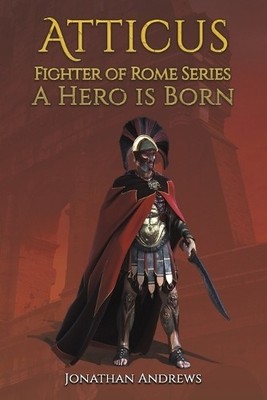 Jonathan Andrews Atticus, Fighter of Rome Series: A Hero is Born (Paperback)