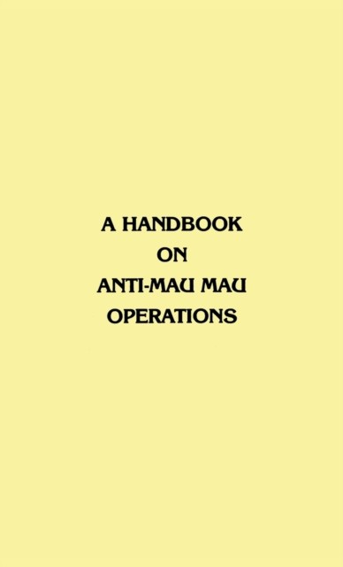 A Handbook on Anti-Mau Mau Operations by East Africa Commander in Chief HARDBACK