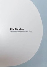 Zilia Sanchez: Heroicas Eroticas en Nueva York by Zilia Sanchez (English) Hardco