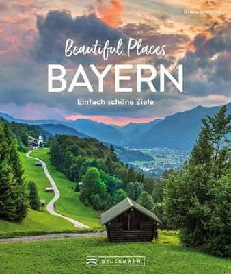 Beautiful Places Bayern | Zeitlos schöne Ziele vom Main bis zu den Alpen | Buch