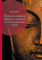 Alfred Foucher | La Vie Du Bouddha D'aprèS Les Textes Et Les Monuments De L'inde