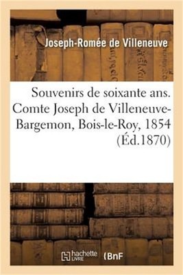 Souvenirs de Soixante Ans. Comte Joseph de Villeneuve-Bargemon, Bois-Le-Roy, 185