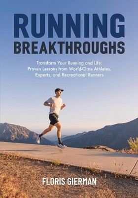 Running Breakthroughs: Transform Your Running and Life: Proven Lessons from Worl