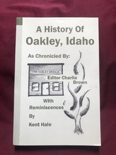 Brown, Charlie & Kent Hale. A History of Oakley, Idaho. With Reminiscences. nd.