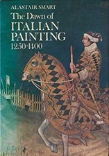 The Dawn of Italian Painting, 1250-1400 Hardcover Alastair Smart