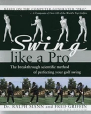 Swing Like a Pro : The Breakthrough Scientific Method of Perfecti