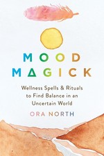 Mood Magick: Wellness Spells and Rituals to Find Balance in an Uncertain World b