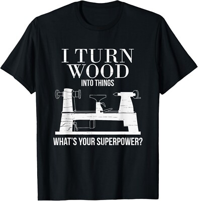 I Turn Wood into Things What_s Your Superpower Woodturning Gift Unisex T-Shirt