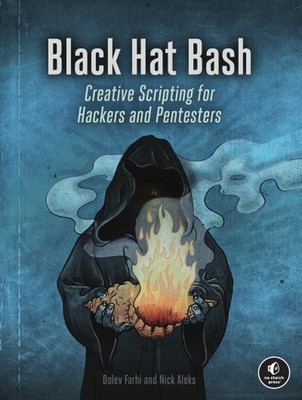Black Hat Bash Creative Scripting for Hackers and Pentesters