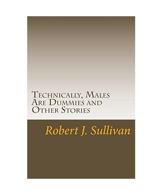 Technically, Males Are Dummies and Other Stories, Mr. Robert J. Sullivan