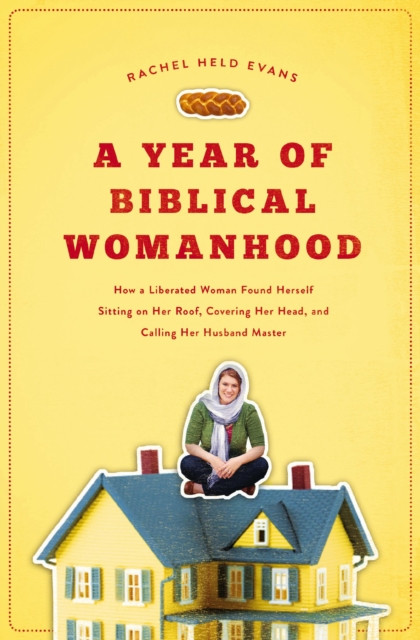 A Year of Biblical Womanhood by Rachel Held Evans (Paperback Book)