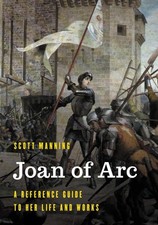 Joan of Arc: A Reference Guide to Her Life and Works by Scott Manning (English)