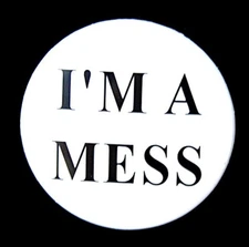 I'M A MESS - Novelty Fun Button Pinback Badge 1.5" White 1 1/2"