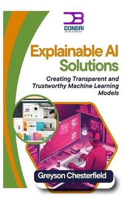 Explainable AI Solutions: Creating Transparent and Trustworthy Machine Learning