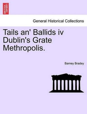 Tails An' Ballids IV Dublin's Grate Methropolis. by Barney Bradey (English) Pape