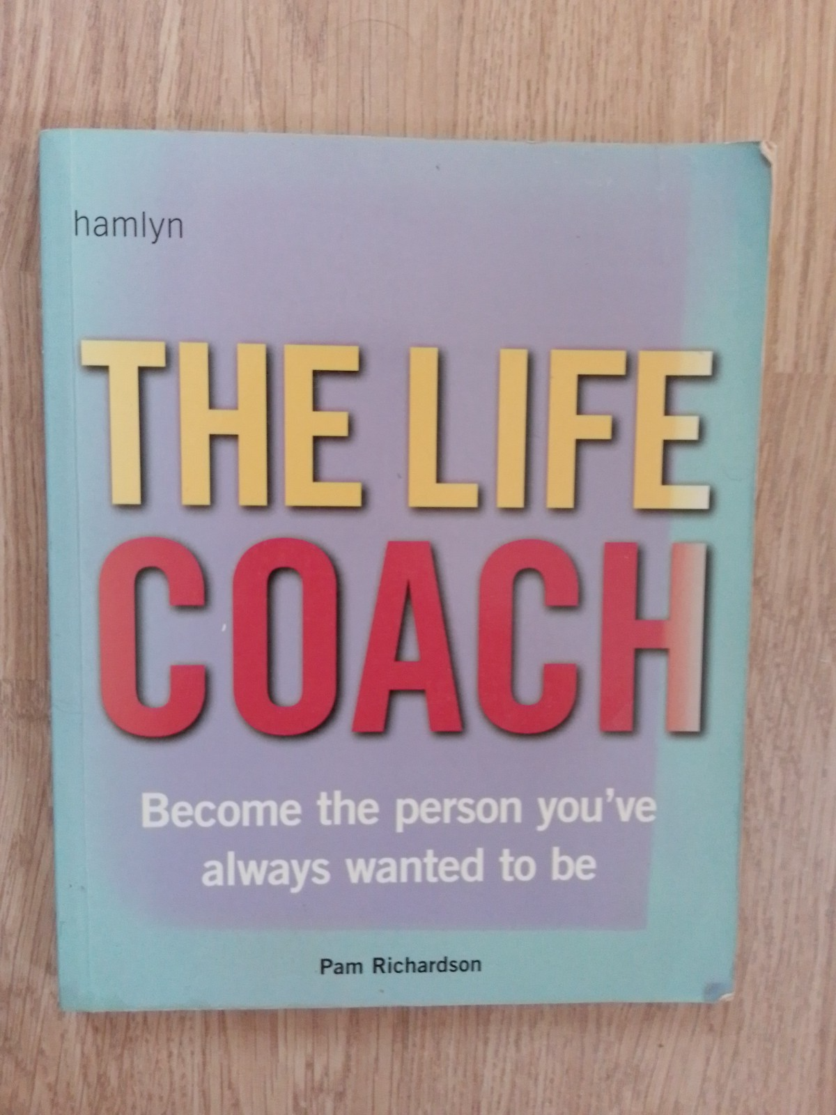 Life Coach : Become the Person You've Always Wanted to Be by Pam Richardson...