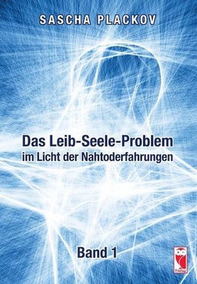 Das Leib-Seele-Problem im Licht der Nahtoderfahrungen: Band 1 by Sascha Plackov 