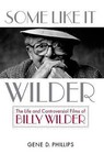 Some Like it Wilder: The Life and Controversial Films of Billy Wilder by Gene D. Phillips (Hardback, 2010)
