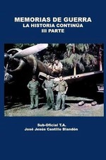 Memorias de Guerra - La historia contina: Parte III by Jose Jesus Castillo Bland