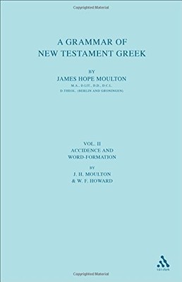 A GRAMMAR OF NEW TESTAMENT GREEK: VOLUME 2: ACCIDENCE AND By James Hope Moulton