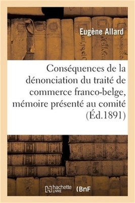 Cons�quences de la D�nonciation Du Trait� de Commerce Franco-Belge: M�moire Pr�s