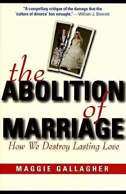 The Abolition of Marriage: How We Destroy Lasting Love by Maggie Gallagher