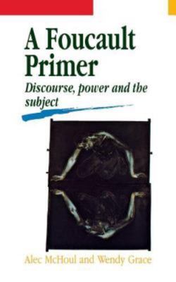 A Foucault Primer : Discourse, Power and the Subject by Wendy Grace (PB)