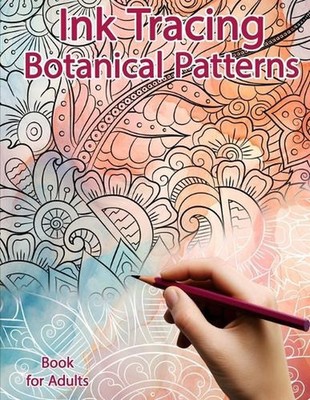 Ink Tracing Book for Adults: Botanical Patterns: Reverse Coloring and Activity b