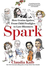 SPARK: HOW GENIUS IGNITES, FROM CHILD PRODIGIES TO LATE By Claudia Kalb **NEW**