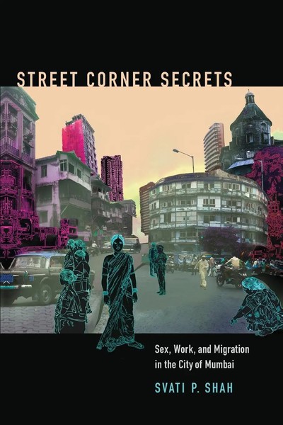 Street Corner Secrets Sex, Work, And Migration In The City Of Mumbai Shah Buch-image