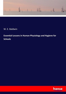 W. E. Baldwin | Essential Lessons in Human Physiology and Hygiene for Schools