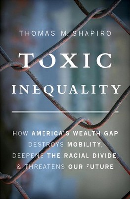 Toxic Inequality: How America's Wealth Gap Destroys Mobility, Deepens the Racial