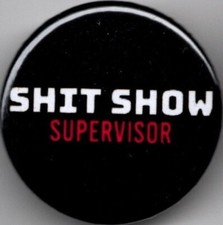 SH1T SHOW SUPERVISOR Pin Button Badge - 25mm