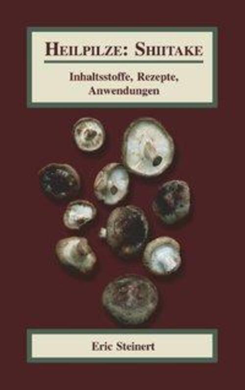 Heilpilze: Shiitake Inhaltsstoffe, Rezepte, Anwendungen Eric Steinert Buch 2003