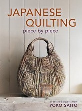 Japanese Quilting Piece by Piece: 29 Stitched Projects from Yoko Saito by Saito