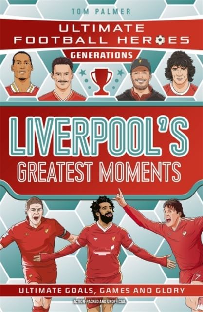 Ultimate Football Heroes Generations: Liverpool's Greatest Moments by Tom Palmer