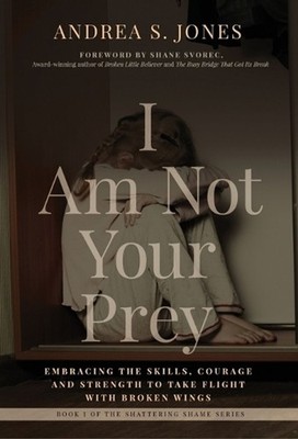 I Am Not Your Prey: Embracing the Skills, Courage and Strength to Take Flight wi