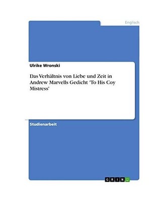 Das Verhältnis von Liebe und Zeit in Andrew Marvells Gedicht 'To His Coy Mistre